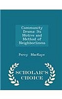 Community Drama: Its Motive and Method of Neighborliness - Scholars Choice Edition (Paperback)