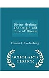 Divine Healing: The Origin and Cure of Disease - Scholars Choice Edition (Paperback)