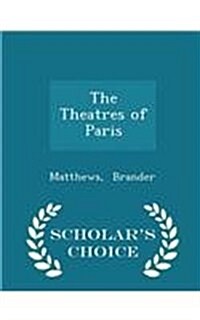 The Theatres of Paris - Scholars Choice Edition (Paperback)