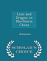 Lion and Dragon in Northern China - Scholars Choice Edition (Paperback)