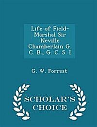 Life of Field-Marshal Sir Neville Chamberlain G. C. B., G. C. S. I - Scholars Choice Edition (Paperback)