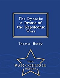 The Dynasts: A Drama of the Napoleonic Wars - War College Series (Paperback)