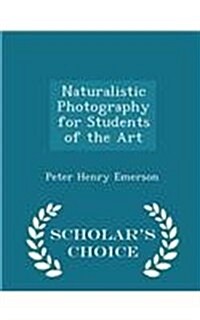 Naturalistic Photography for Students of the Art - Scholars Choice Edition (Paperback)