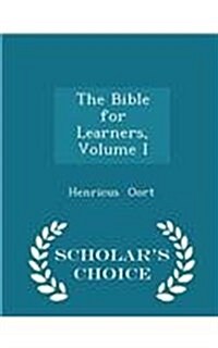 The Bible for Learners, Volume I - Scholars Choice Edition (Paperback)