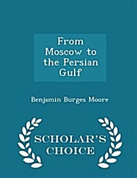 From Moscow to the Persian Gulf - Scholars Choice Edition (Paperback)