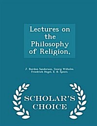 Lectures on the Philosophy of Religion, - Scholars Choice Edition (Paperback)