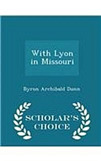 With Lyon in Missouri - Scholars Choice Edition (Paperback)