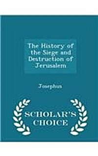 The History of the Siege and Destruction of Jerusalem - Scholars Choice Edition (Paperback)