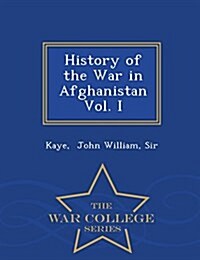 History of the War in Afghanistan Vol. I - War College Series (Paperback)