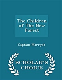 The Children of the New Forest - Scholars Choice Edition (Paperback)