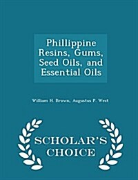 Phillippine Resins, Gums, Seed Oils, and Essential Oils - Scholars Choice Edition (Paperback)