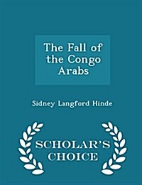 The Fall of the Congo Arabs - Scholars Choice Edition (Paperback)