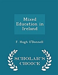 Mixed Education in Ireland - Scholars Choice Edition (Paperback)