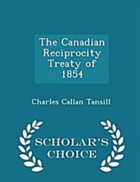 The Canadian Reciprocity Treaty of 1854 - Scholars Choice Edition (Paperback)