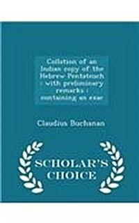 Collation of an Indian Copy of the Hebrew Pentateuch: With Preliminary Remarks: Containing an Exac - Scholars Choice Edition (Paperback)