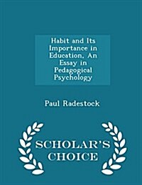 Habit and Its Importance in Education, an Essay in Pedagogical Psychology - Scholars Choice Edition (Paperback)