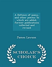 A Defence of Poesy, and Other Poems; To Which Are Added, Former Publications Collected and Revised - Scholars Choice Edition (Paperback)