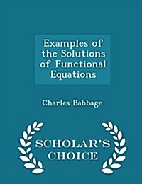 Examples of the Solutions of Functional Equations - Scholars Choice Edition (Paperback)