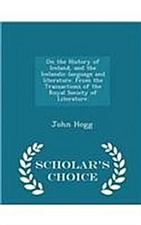 On the History of Iceland, and the Icelandic Language and Literature. from the Transactions of the Royal Society of Literature. - Scholars Choice Edi (Paperback)