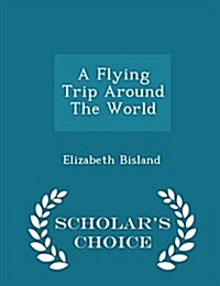 A Flying Trip Around the World - Scholars Choice Edition (Paperback)