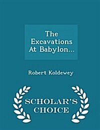 The Excavations at Babylon... - Scholars Choice Edition (Paperback)