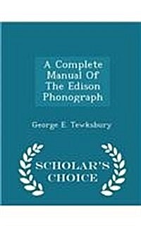 A Complete Manual of the Edison Phonograph - Scholars Choice Edition (Paperback)