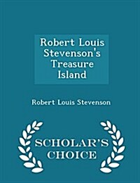 Robert Louis Stevensons Treasure Island - Scholars Choice Edition (Paperback)