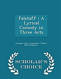 Falstaff: A Lyrical Comedy in Three Acts - Scholars Choice Edition (Paperback)