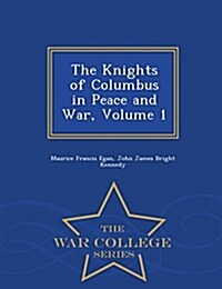 The Knights of Columbus in Peace and War, Volume 1 - War College Series (Paperback)