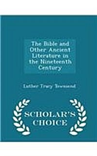 The Bible and Other Ancient Literature in the Nineteenth Century - Scholars Choice Edition (Paperback)