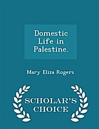 Domestic Life in Palestine. - Scholars Choice Edition (Paperback)