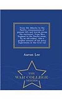 From the Atlantic to the Pacific; Reminiscences of Pioneer Life and Travels Across the Continent, from New England to the Pacific Ocean, by an Old Sol (Paperback)