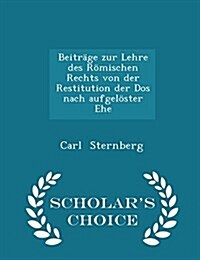 Beitrage Zur Lehre Des Romischen Rechts Von Der Restitution Der DOS Nach Aufgeloster Ehe - Scholars Choice Edition (Paperback)