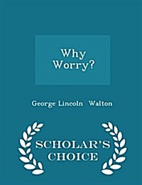 Why Worry? - Scholars Choice Edition (Paperback)