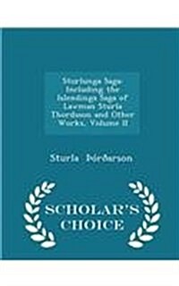 Sturlunga Saga: Including the Islendinga Saga of Lawman Sturla Thordsson and Other Works, Volume II - Scholars Choice Edition (Paperback)
