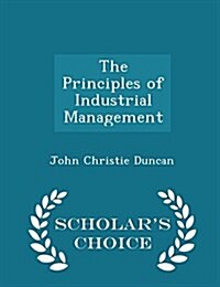 The Principles of Industrial Management - Scholars Choice Edition (Paperback)