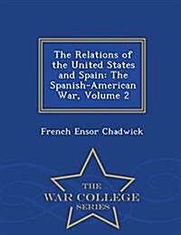 The Relations of the United States and Spain: The Spanish-American War, Volume 2 - War College Series (Paperback)