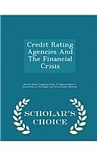 Credit Rating Agencies and the Financial Crisis - Scholars Choice Edition (Paperback)