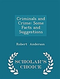 Criminals and Crime: Some Facts and Suggestions - Scholars Choice Edition (Paperback)