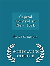 Capital Control in New York - Scholars Choice Edition (Paperback)