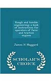 Rough and Tumble Engineering; A Book of Instructions for Operators of Farm and Traction Engines - Scholars Choice Edition (Paperback)