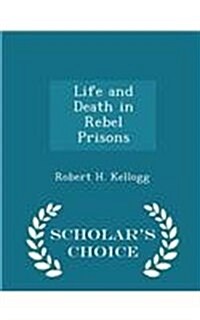 Life and Death in Rebel Prisons - Scholars Choice Edition (Paperback)