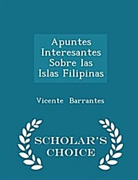 Apuntes Interesantes Sobre Las Islas Filipinas - Scholars Choice Edition (Paperback)