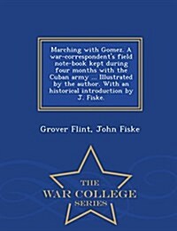 Marching with Gomez. a War-Correspondents Field Note-Book Kept During Four Months with the Cuban Army ... Illustrated by the Author. with an Historic (Paperback)