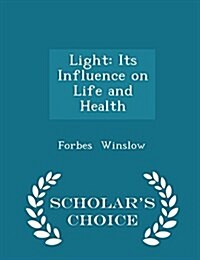 Light: Its Influence on Life and Health - Scholars Choice Edition (Paperback)