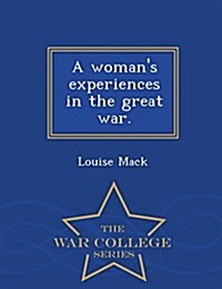 A Womans Experiences in the Great War. - War College Series (Paperback)