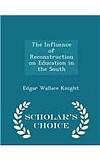 The Influence of Reconstruction on Education in the South - Scholars Choice Edition (Paperback)