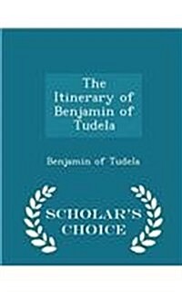 The Itinerary of Benjamin of Tudela - Scholars Choice Edition (Paperback)