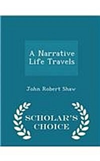 A Narrative Life Travels - Scholars Choice Edition (Paperback)