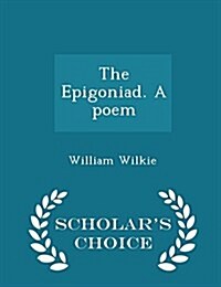 The Epigoniad. a Poem - Scholars Choice Edition (Paperback)